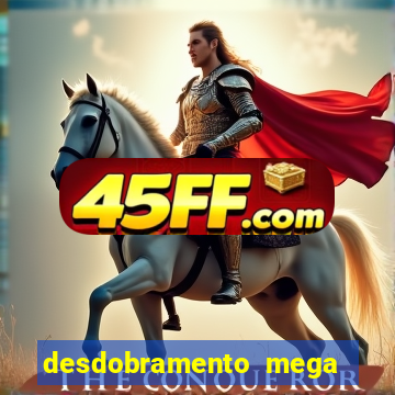 desdobramento mega sena 18 dezenas